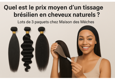 Quel est le prix moyen d’un tissage brésilien en cheveux naturels ?