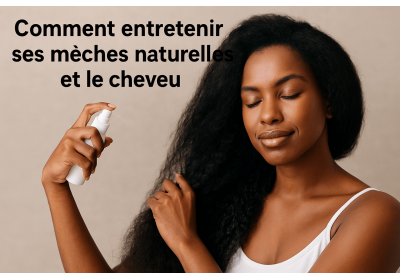 Comment entretenir ses mèches naturelles et le cheveu? 